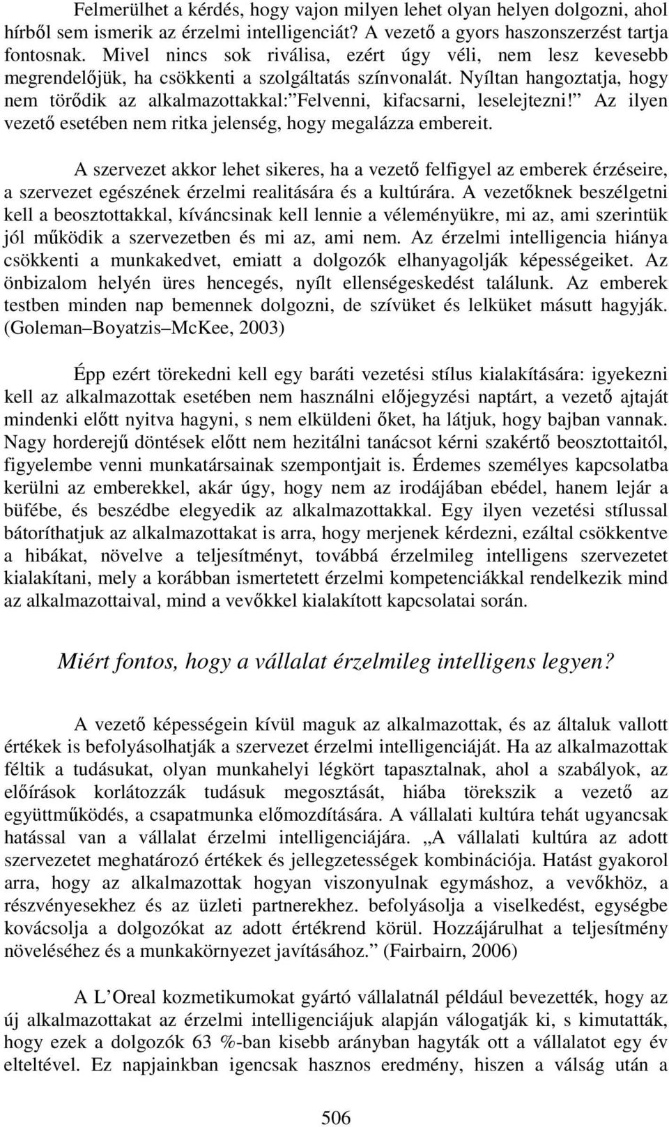 Nyíltan hangoztatja, hogy nem törődik az alkalmazottakkal: Felvenni, kifacsarni, leselejtezni! Az ilyen vezető esetében nem ritka jelenség, hogy megalázza embereit.