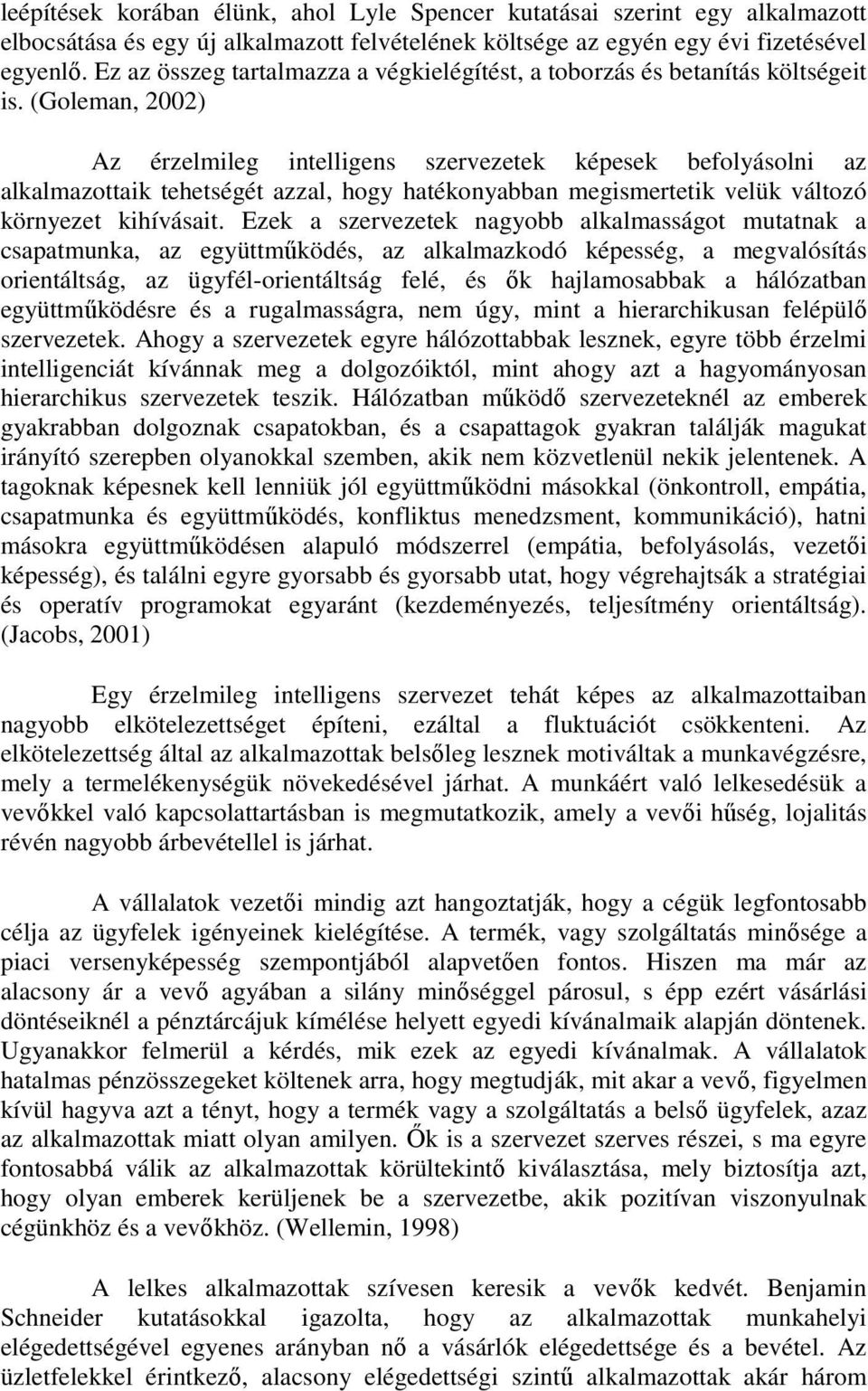 (Goleman, 2002) Az érzelmileg intelligens szervezetek képesek befolyásolni az alkalmazottaik tehetségét azzal, hogy hatékonyabban megismertetik velük változó környezet kihívásait.