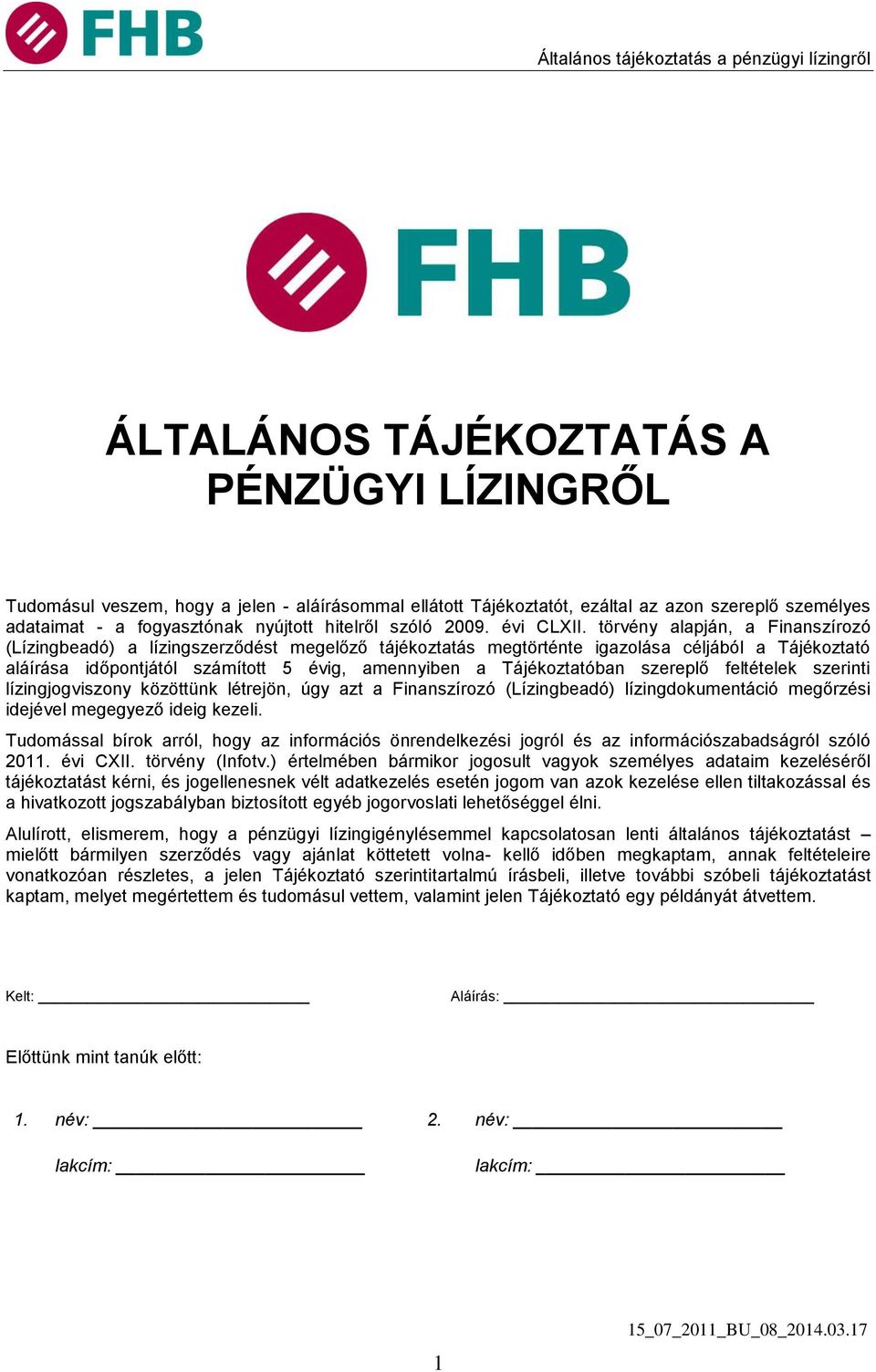 törvény alapján, a Finanszírozó (Lízingbeadó) a lízingszerződést megelőző tájékoztatás megtörténte igazolása céljából a Tájékoztató aláírása időpontjától számított 5 évig, amennyiben a Tájékoztatóban