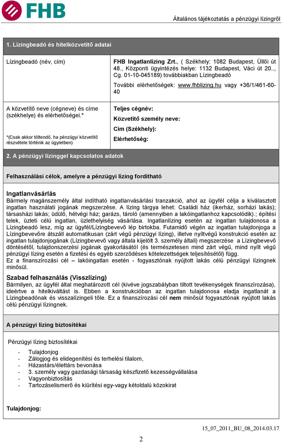 ., Cg. 01-10-045189) továbbiakban Lízingbeadó További elérhetőségek: www.fhblizing.hu vagy +36/1/461-60- 40 Teljes cégnév: Közvetítő személy neve: Cím (Székhely): Elérhetőség: 2.