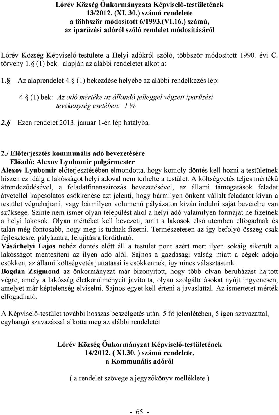 alapján az alábbi rendeletet alkotja: 1. Az alaprendelet 4. (1) bekezdése helyébe az alábbi rendelkezés lép: 4.