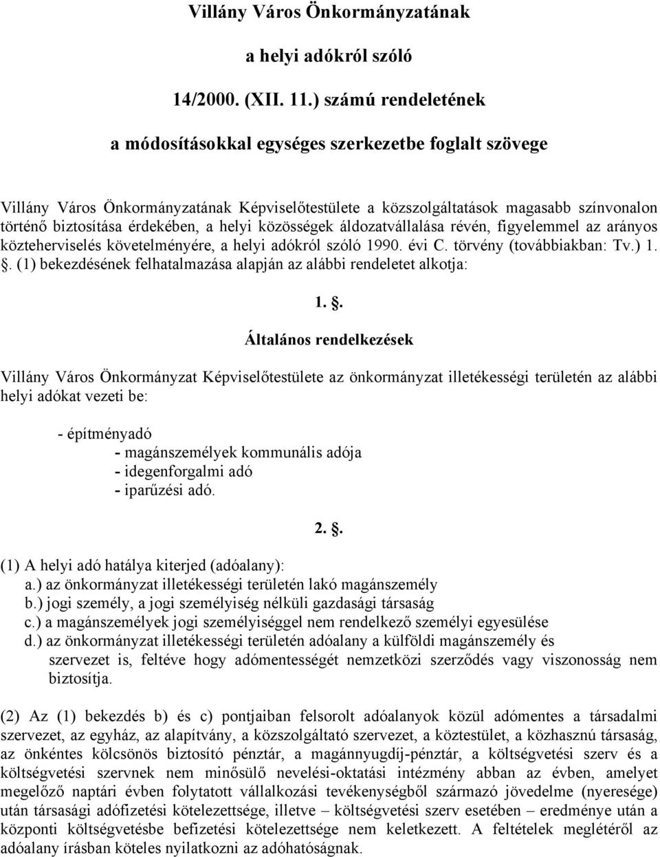 helyi közösségek áldozatvállalása révén, figyelemmel az arányos közteherviselés követelményére, a helyi adókról szóló 1990. évi C. törvény (továbbiakban: Tv.) 1.