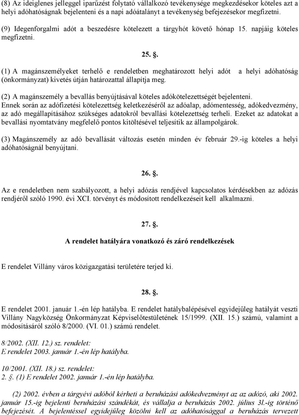 . (1) A magánszemélyeket terhelő e rendeletben meghatározott helyi adót a helyi adóhatóság (önkormányzat) kivetés útján határozattal állapítja meg.