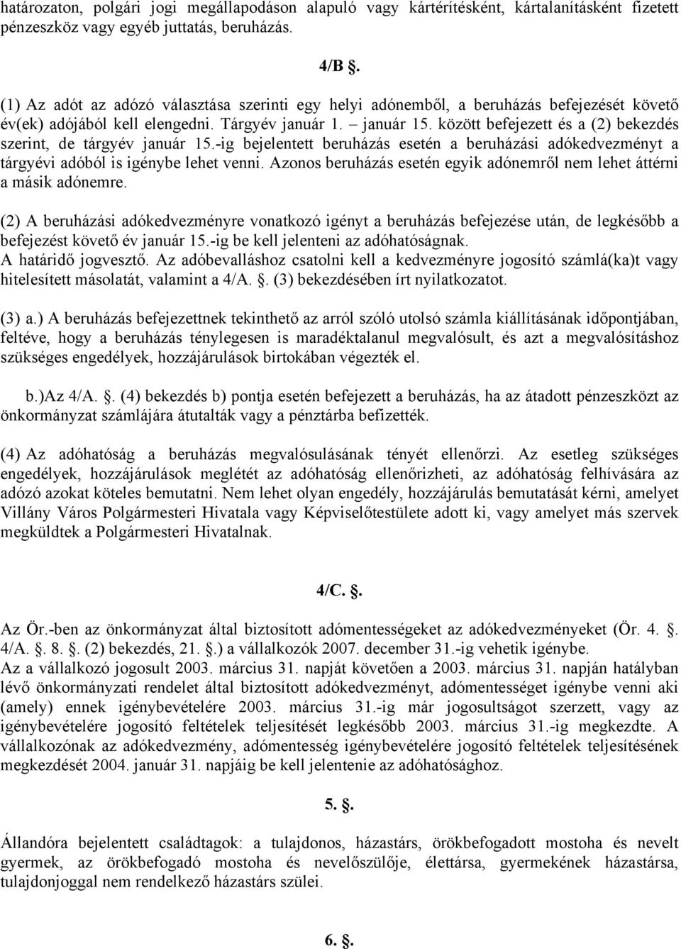 között befejezett és a (2) bekezdés szerint, de tárgyév január 15.-ig bejelentett beruházás esetén a beruházási adókedvezményt a tárgyévi adóból is igénybe lehet venni.