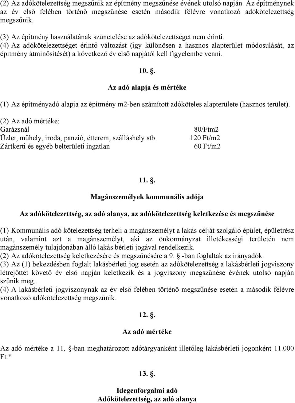 (4) Az adókötelezettséget érintő változást (így különösen a hasznos alapterület módosulását, az építmény átminősítését) a következő év első napjától kell figyelembe venni. 10.