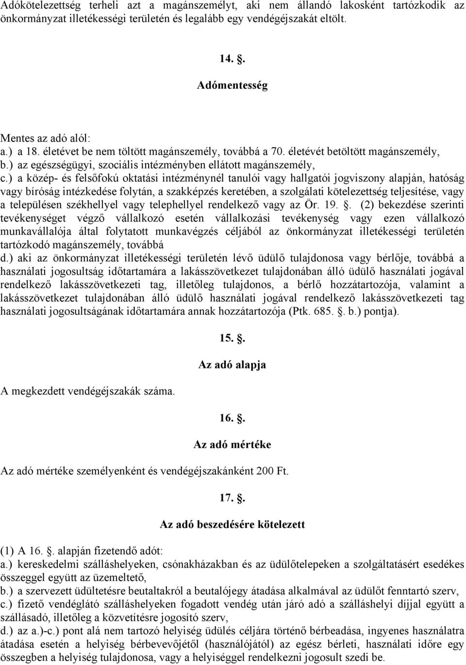 ) a közép- és felsőfokú oktatási intézménynél tanulói vagy hallgatói jogviszony alapján, hatóság vagy bíróság intézkedése folytán, a szakképzés keretében, a szolgálati kötelezettség teljesítése, vagy