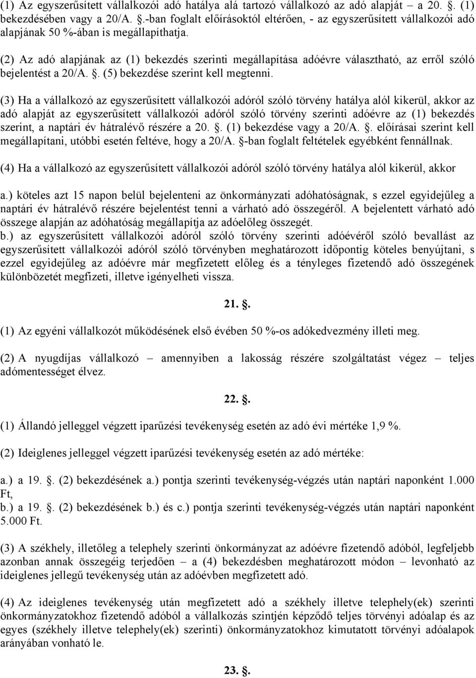 (2) Az adó alapjának az (1) bekezdés szerinti megállapítása adóévre választható, az erről szóló bejelentést a 20/A.. (5) bekezdése szerint kell megtenni.