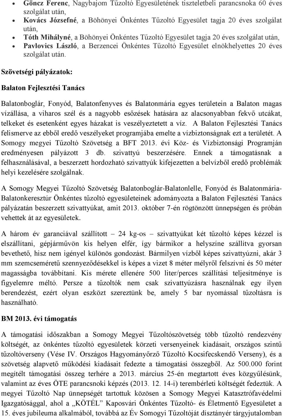 Szövetségi pályázatok: Balaton Fejlesztési Tanács Balatonboglár, Fonyód, Balatonfenyves és Balatonmária egyes területein a Balaton magas vízállása, a viharos szél és a nagyobb esőzések hatására az