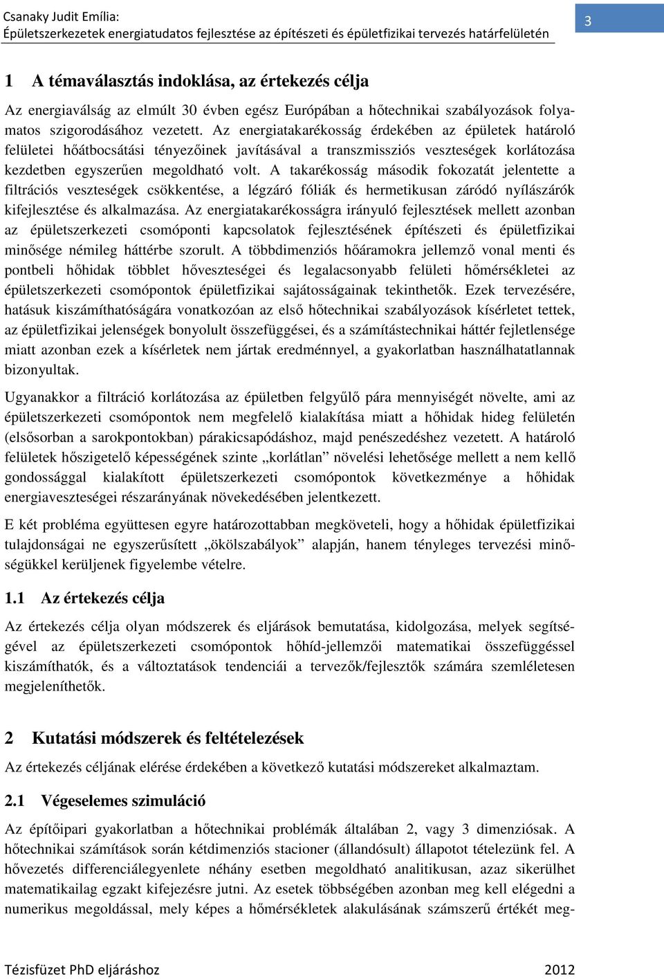 Az energiatakarékosság érdekében az épületek határoló felületei hıátbocsátási tényezıinek javításával a transzmissziós veszteségek korlátozása kezdetben egyszerően megoldható volt.