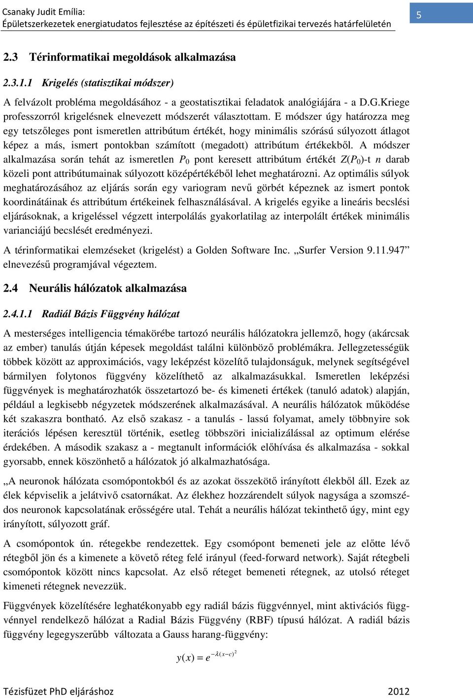 E módszer úgy határozza meg egy tetszıleges pont ismeretlen attribútum értékét, hogy minimális szórású súlyozott átlagot képez a más, ismert pontokban számított (megadott) attribútum értékekbıl.