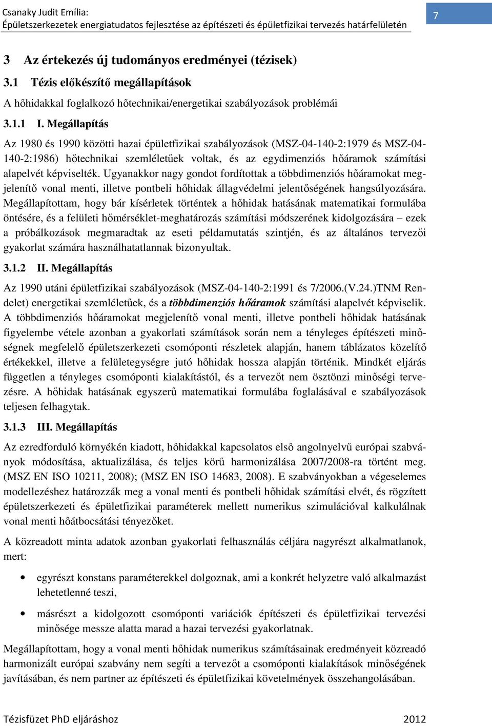 Megállapítás Az 1980 és 1990 közötti hazai épületfizikai szabályozások (MSZ-04-140-2:1979 és MSZ-04-140-2:1986) hıtechnikai szemléletőek voltak, és az egydimenziós hıáramok számítási alapelvét