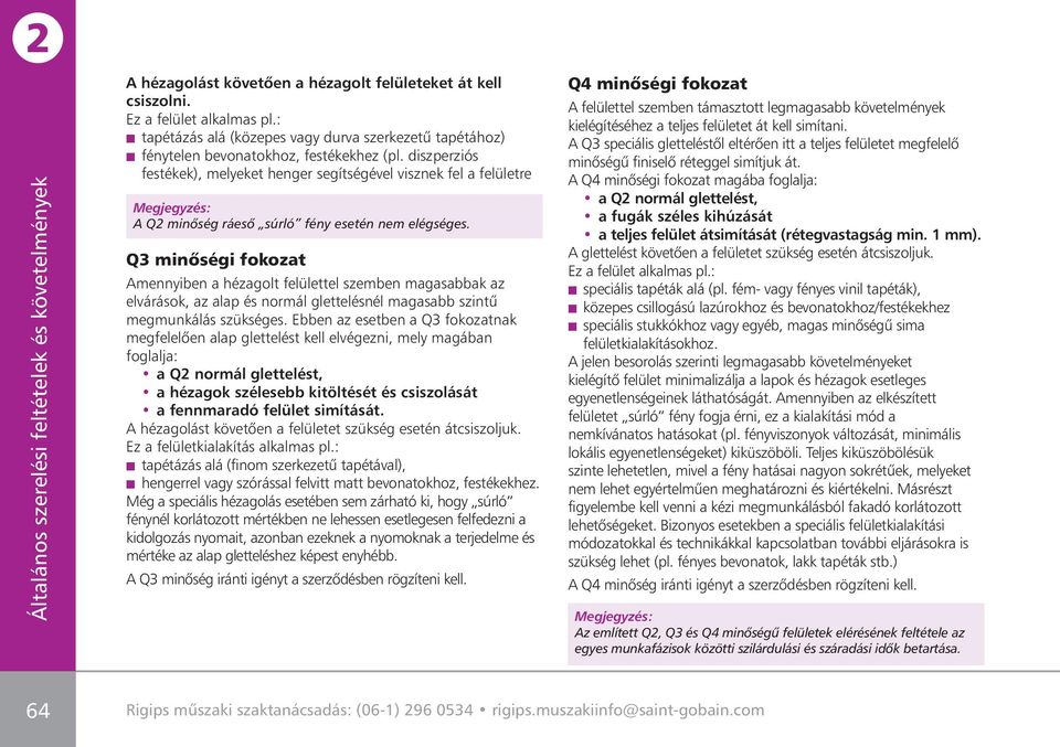 Q3 minôségi fokozat Amennyiben a hézagolt felülettel szemben magasabbak az elvárások, az alap és normál glettelésnél magasabb szintû megmunkálás szükséges.