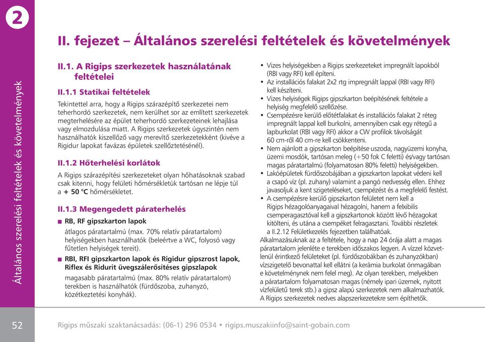 1 Statikai feltételek Tekintettel arra, hogy a Rigips szárazépítô szerkezetei nem teherhordó szerkezetek, nem kerülhet sor az említett szerkezetek megterhelésére az épület teherhordó szerkezeteinek