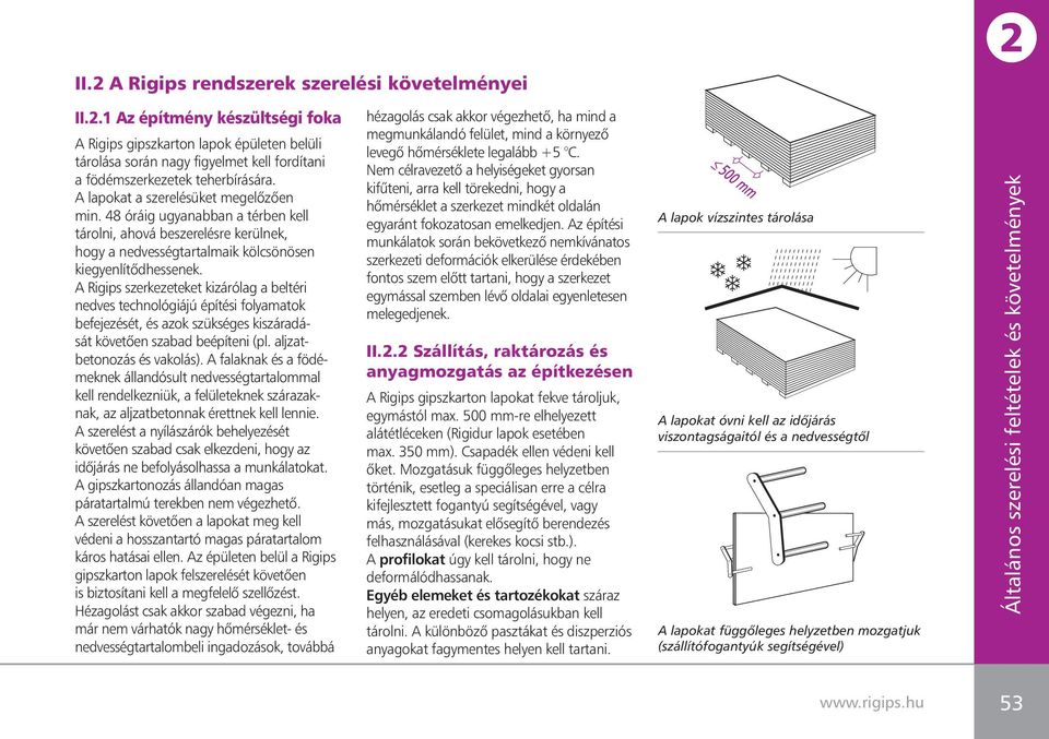 A Rigips szerkezeteket kizárólag a beltéri nedves technológiájú építési folyamatok befejezését, és azok szükséges kiszáradását követôen szabad beépíteni (pl. aljzatbetonozás és vakolás).