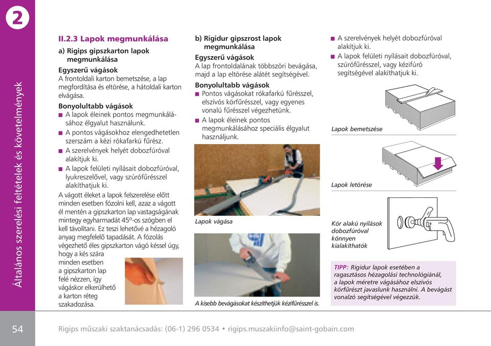 A lapok felületi nyílásait dobozfúróval, lyukreszelôvel, vagy szúrófûrésszel alakíthatjuk ki.