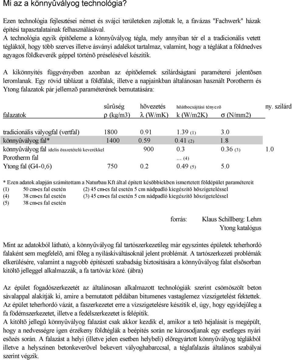 földnedves agyagos földkeverék géppel történõ préselésével készítik. A kikönnyítés függvényében azonban az építõelemek szilárdságtani paraméterei jelentõsen leromlanak.