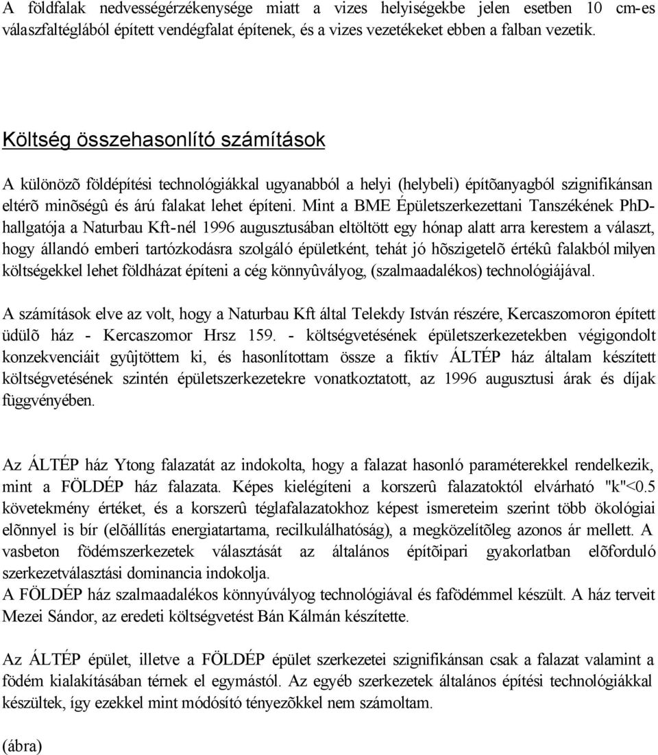 Mint a BME Épületszerkezettani Tanszékének PhDhallgatója a Naturbau Kft-nél 1996 augusztusában eltöltött egy hónap alatt arra kerestem a választ, hogy állandó emberi tartózkodásra szolgáló