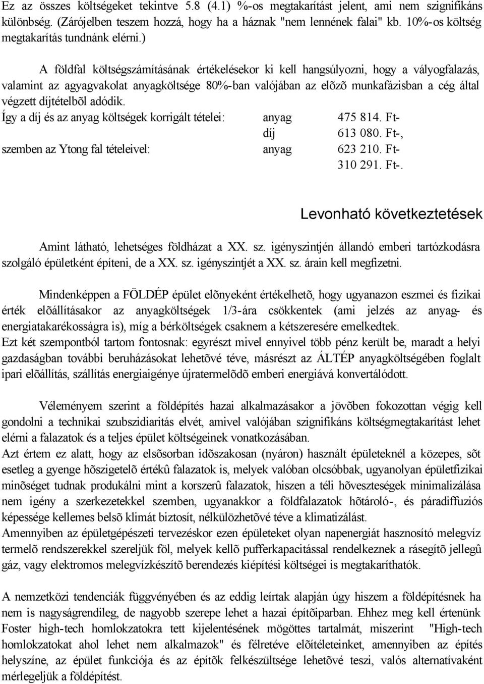 ) A földfal költségszámításának értékelésekor ki kell hangsúlyozni, hogy a vályogfalazás, valamint az agyagvakolat anyagköltsége 80%-ban valójában az elõzõ munkafázisban a cég által végzett