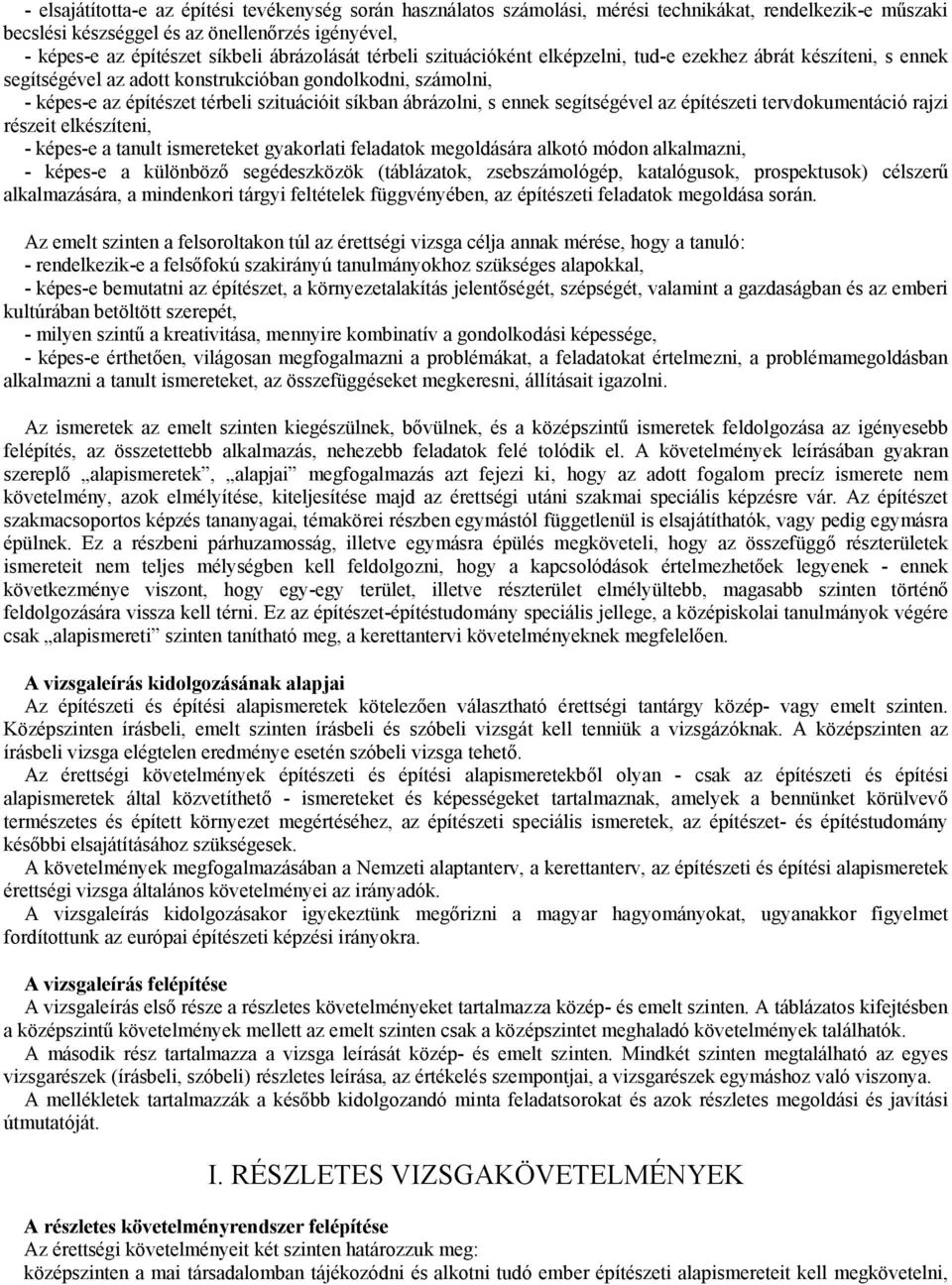 ábrázolni, s ennek segítségével az építészeti tervdokumentáció rajzi részeit elkészíteni, - képes-e a tanult ismereteket gyakorlati feladatok megoldására alkotó módon alkalmazni, - képes-e a