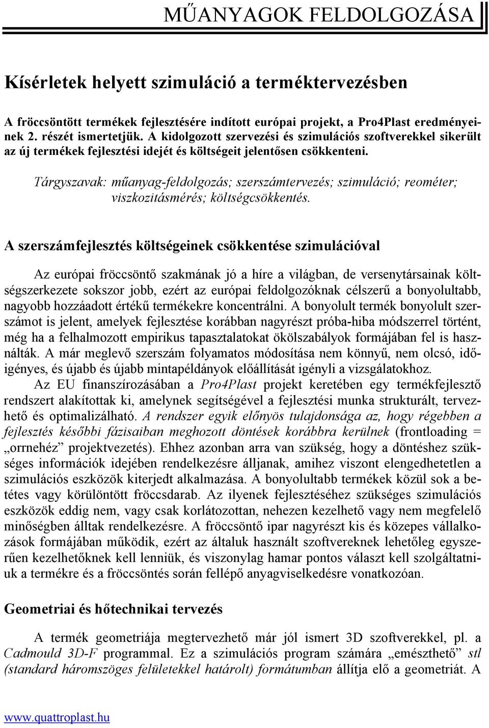 Tárgyszavak: műanyag-feldolgozás; szerszámtervezés; szimuláció; reométer; viszkozitásmérés; költségcsökkentés.