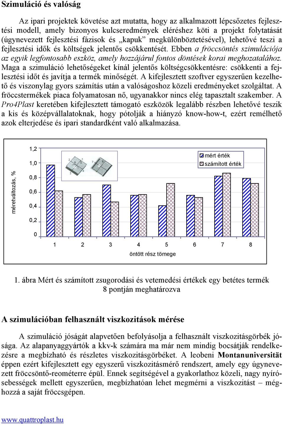 Ebben a fröccsöntés szimulációja az egyik legfontosabb eszköz, amely hozzájárul fontos döntések korai meghozatalához.