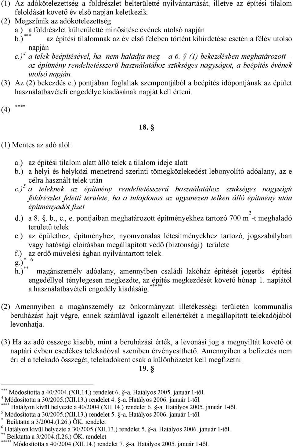 ) 4 a telek beépítésével, ha nem haladja meg a 6. (1) bekezdésben meghatározott az építmény rendeltetésszerű használatához szükséges nagyságot, a beépítés évének utolsó napján. (3) Az (2) bekezdés c.