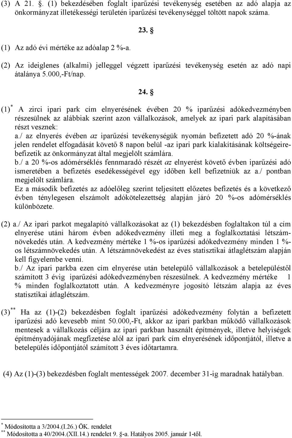 (1) * A zirci ipari park cím elnyerésének évében 20 % iparűzési adókedvezményben részesülnek az alábbiak szerint azon vállalkozások, amelyek az ipari park alapításában részt vesznek: a.