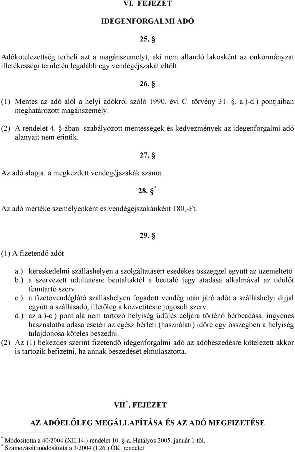 -ában szabályozott mentességek és kedvezmények az idegenforgalmi adó alanyait nem érintik. 27. Az adó alapja: a megkezdett vendégéjszakák száma. 28.