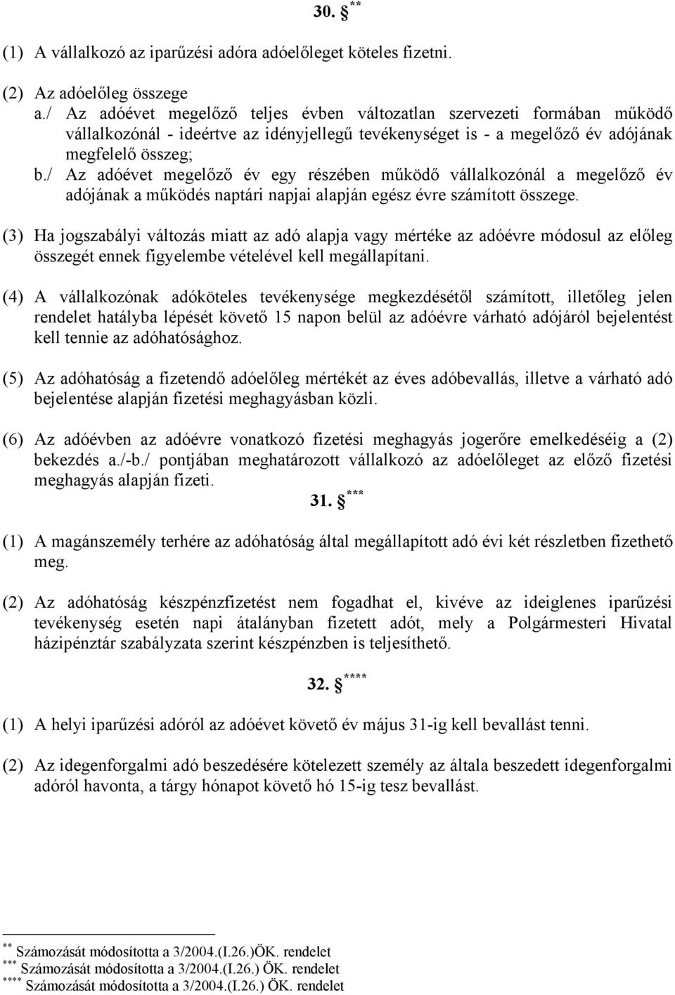 / Az adóévet megelőző év egy részében működő vállalkozónál a megelőző év adójának a működés naptári napjai alapján egész évre számított összege.