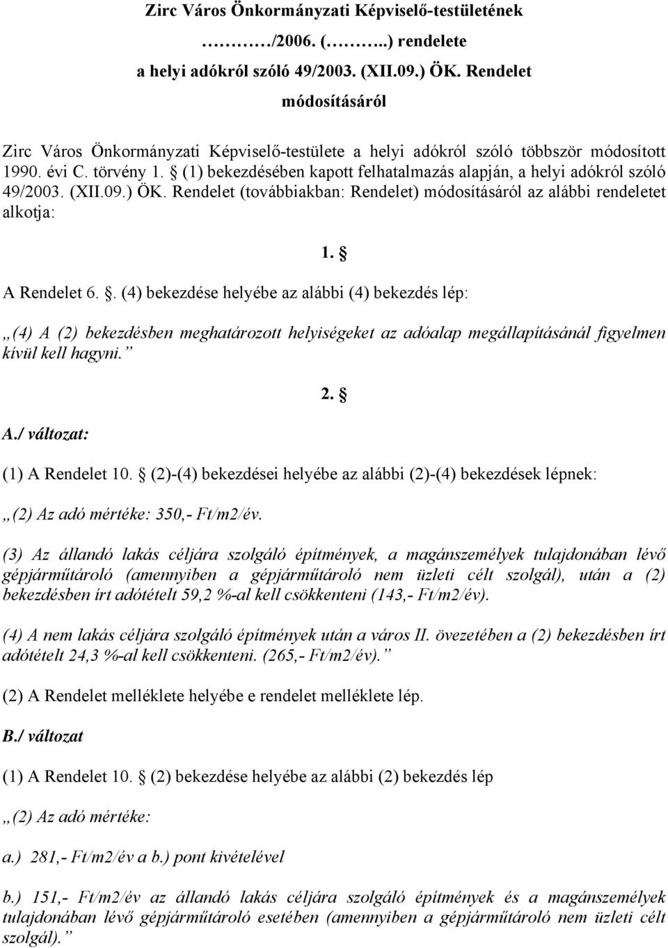 (1) bekezdésében kapott felhatalmazás alapján, a helyi adókról szóló 49/2003. (XII.09.) ÖK. Rendelet (továbbiakban: Rendelet) módosításáról az alábbi rendeletet alkotja: 1. A Rendelet 6.