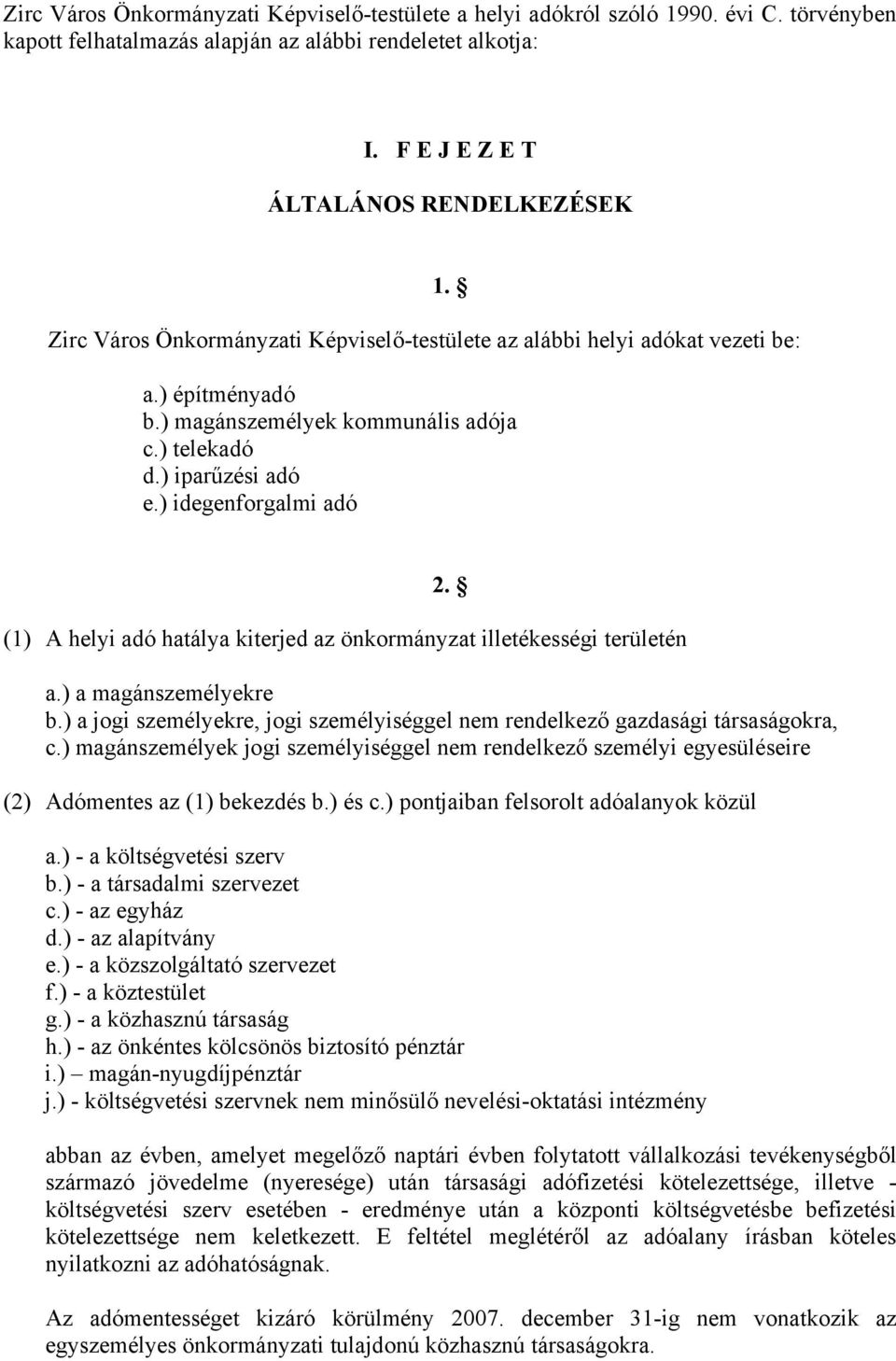 ) iparűzési adó e.) idegenforgalmi adó 2. (1) A helyi adó hatálya kiterjed az önkormányzat illetékességi területén a.) a magánszemélyekre b.