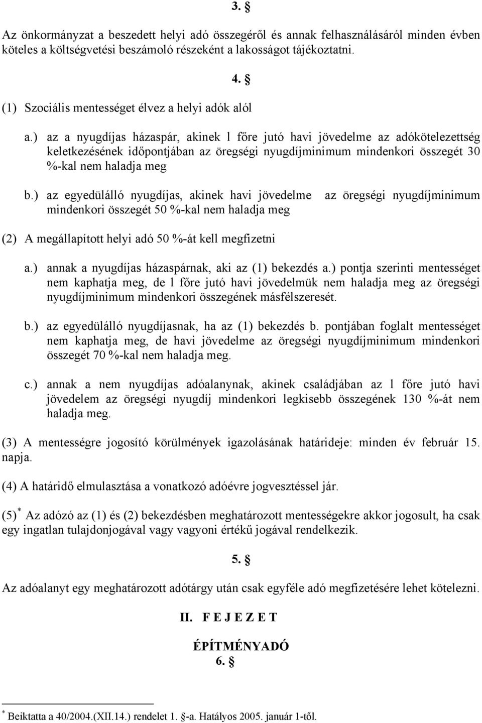 ) az a nyugdíjas házaspár, akinek l főre jutó havi jövedelme az adókötelezettség keletkezésének időpontjában az öregségi nyugdíjminimum mindenkori összegét 30 %-kal nem haladja meg b.