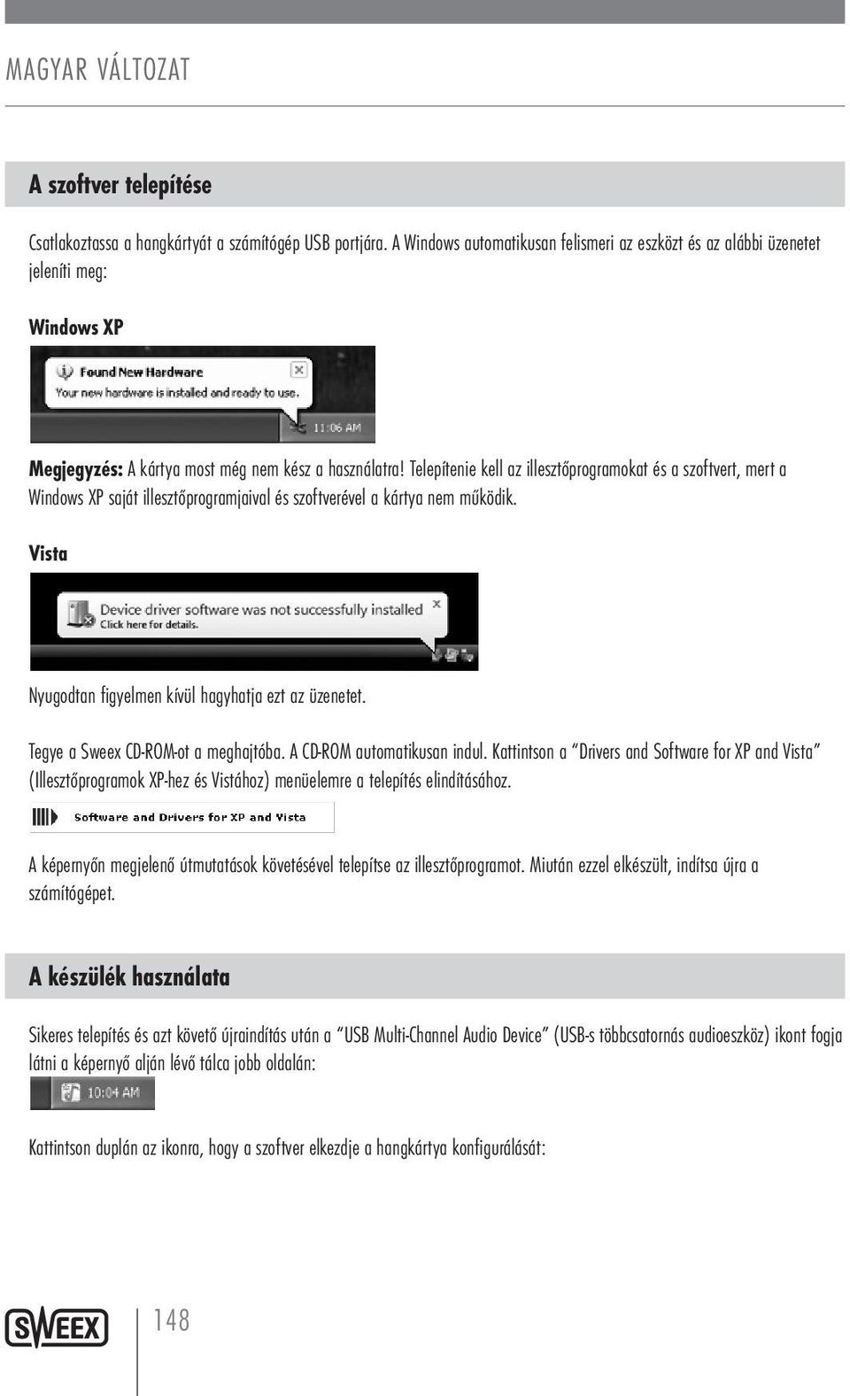 Telepítenie kell az illesztőprogramokat és a szoftvert, mert a Windows XP saját illesztőprogramjaival és szoftverével a kártya nem működik. Vista Nyugodtan figyelmen kívül hagyhatja ezt az üzenetet.