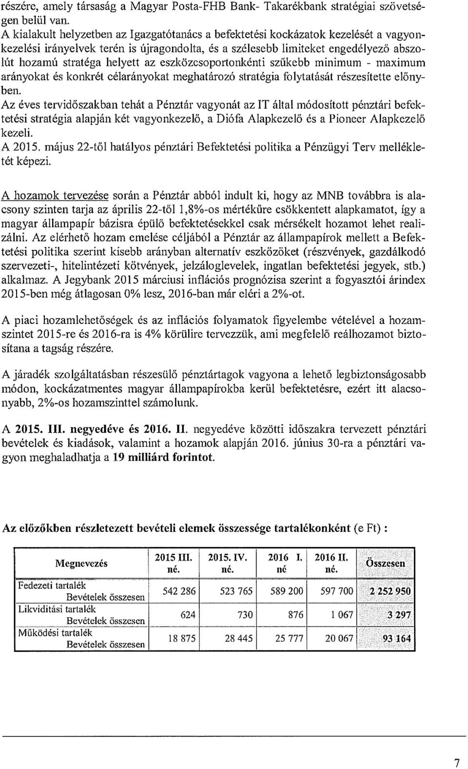 az eszközcsoportonkénti szűkebb minimum - maximum arányokat és konkrét célarányokat meghatározó stratégia folytatását részesítette előny ben.