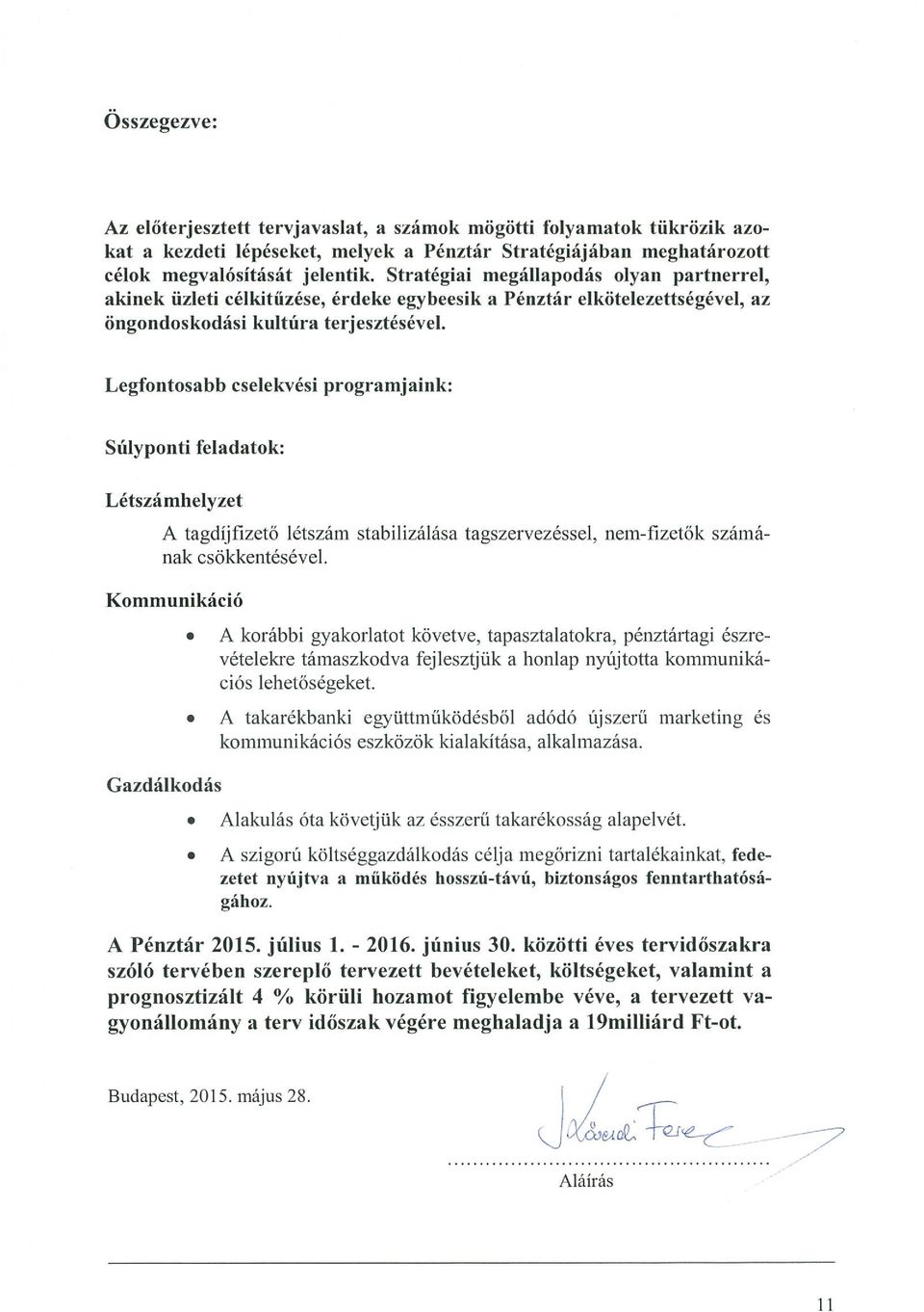 Legfontosabb cselekvési programjaink: Súlyponti feladatok: Létszámhelyzet A tagdíjfizetö létszám stabilizálása tagszervezéssel, nem-fizetők számá nak csökkentésével. Kommunikáció Gazdálkodás.