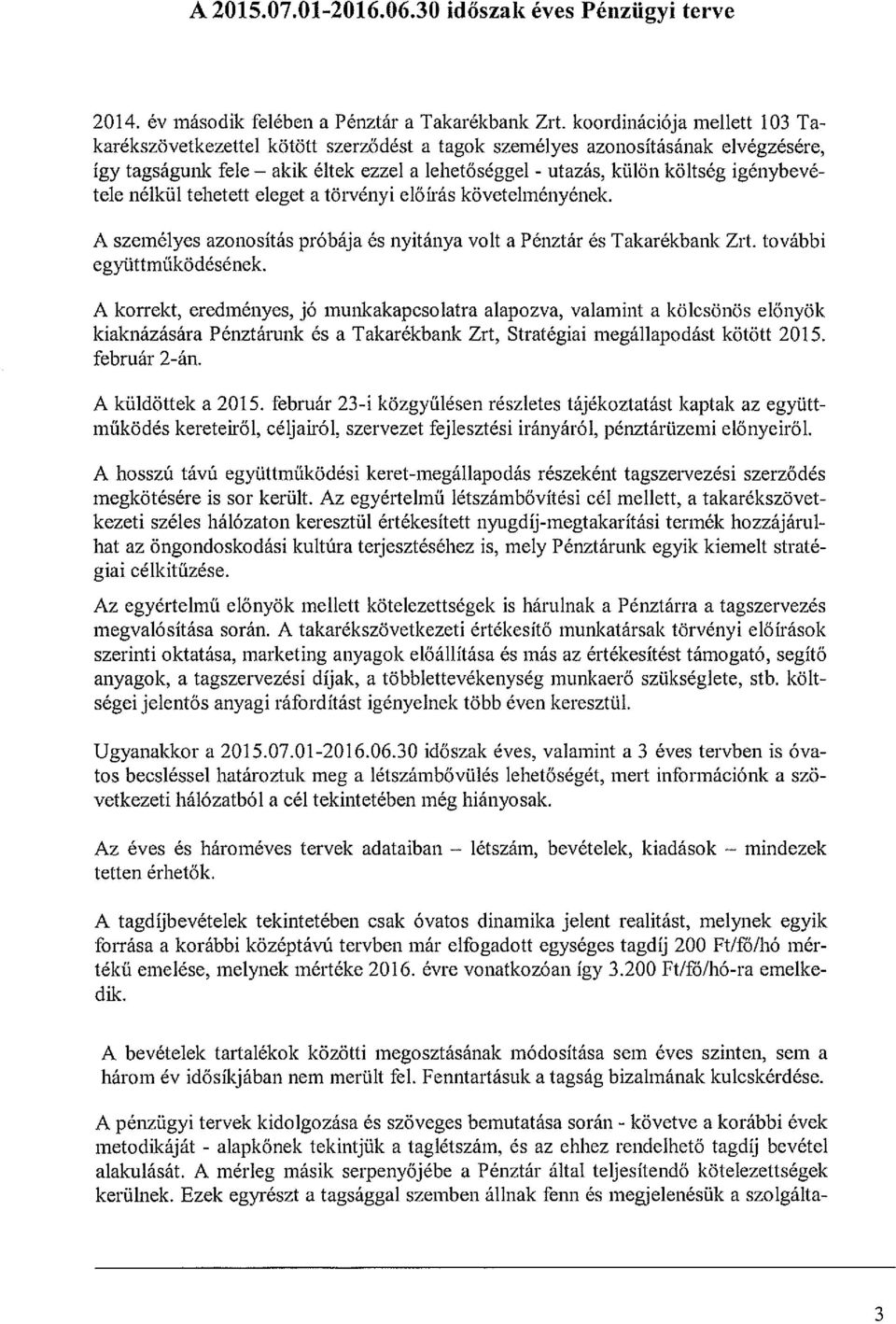 tele nélkül tehetett eleget a törvényi előírás követelményének. A személyes azonosítás próbája és nyitánya volt a Pénztár és Takarékbank Zrt. további együttműködésének.