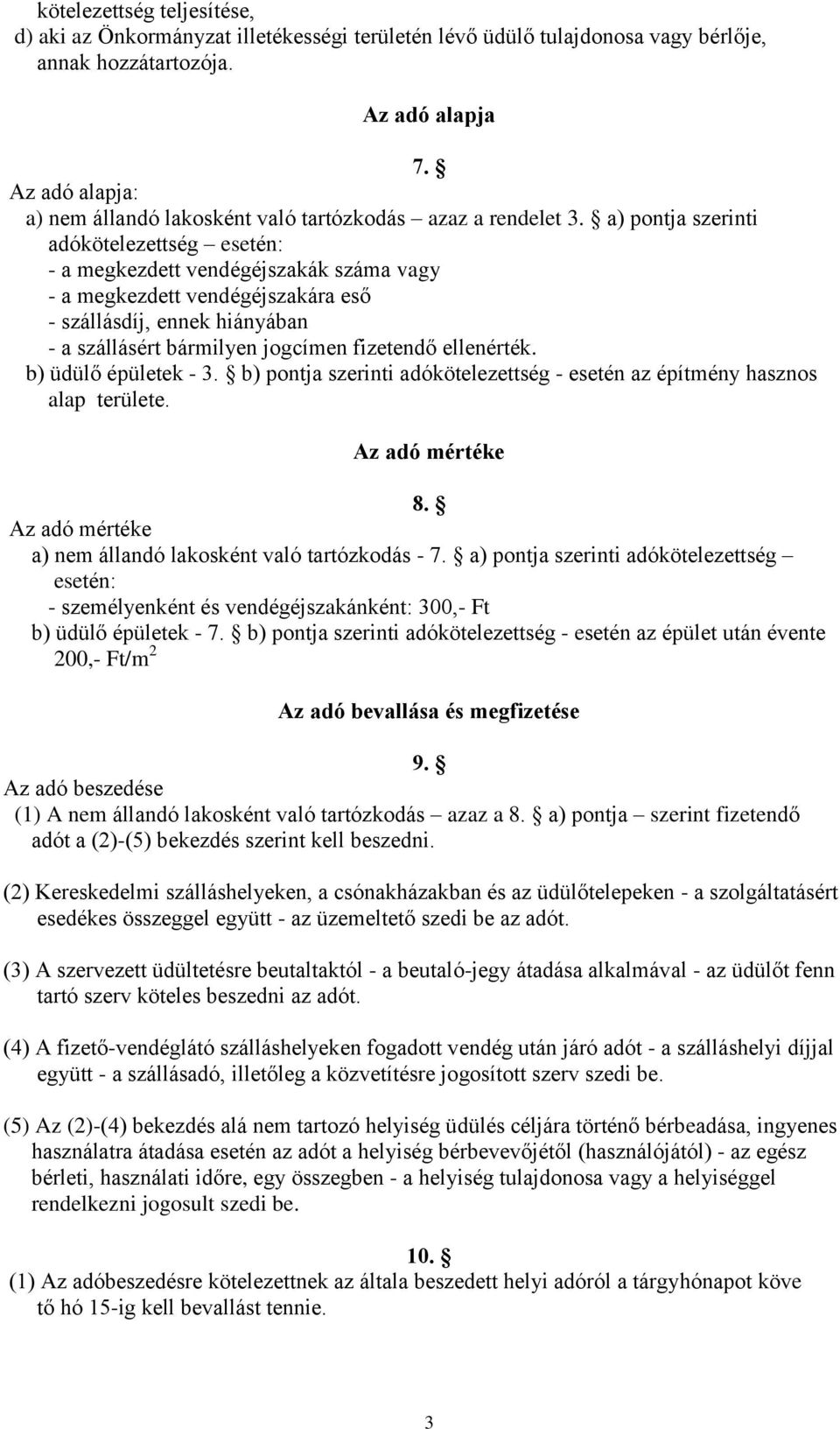 a) pontja szerinti adókötelezettség esetén: - a megkezdett vendégéjszakák száma vagy - a megkezdett vendégéjszakára eső - szállásdíj, ennek hiányában - a szállásért bármilyen jogcímen fizetendő