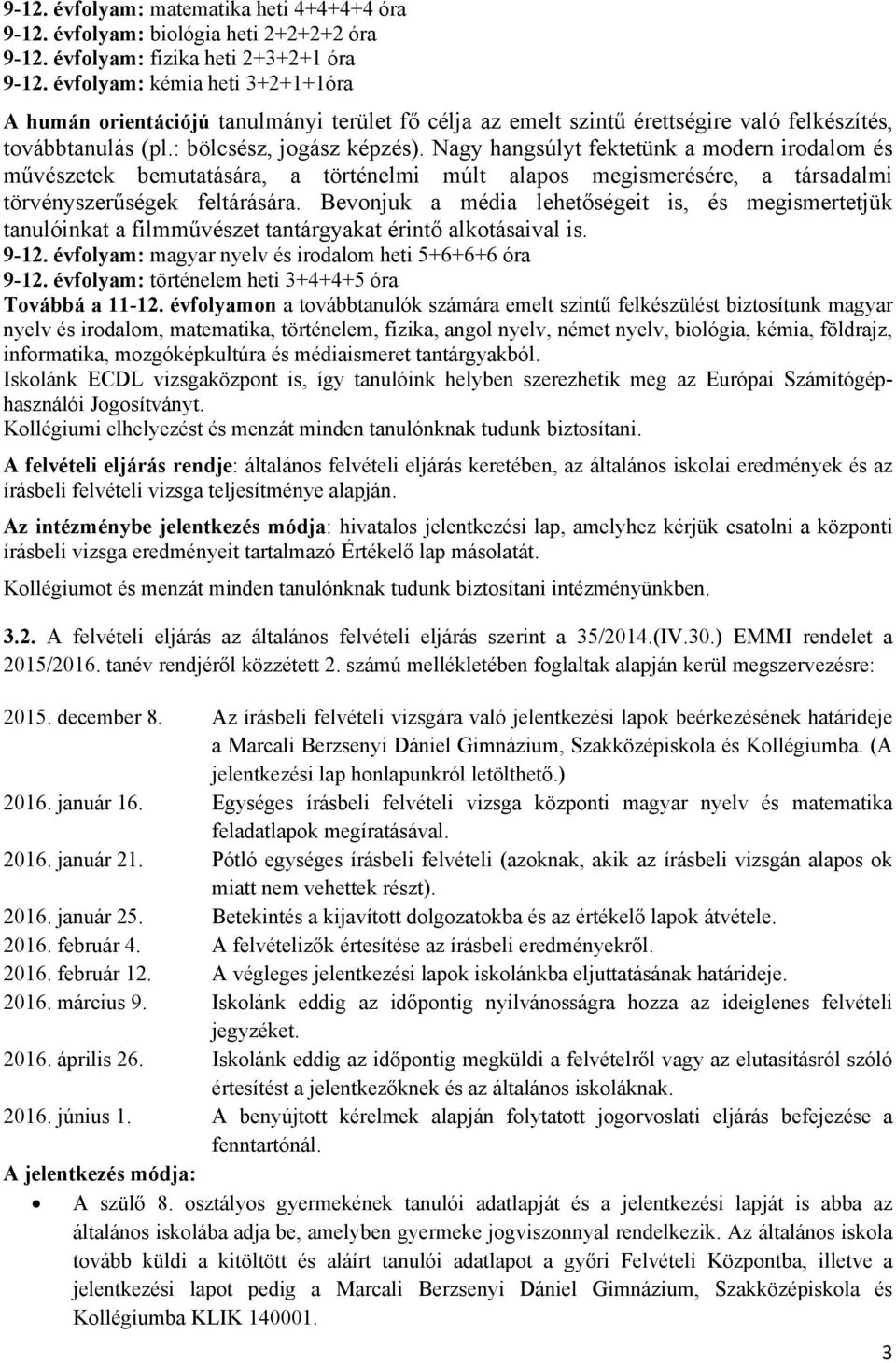 Nagy hangsúlyt fektetünk a modern irodalom és művészetek bemutatására, a történelmi múlt alapos megismerésére, a társadalmi törvényszerűségek feltárására.