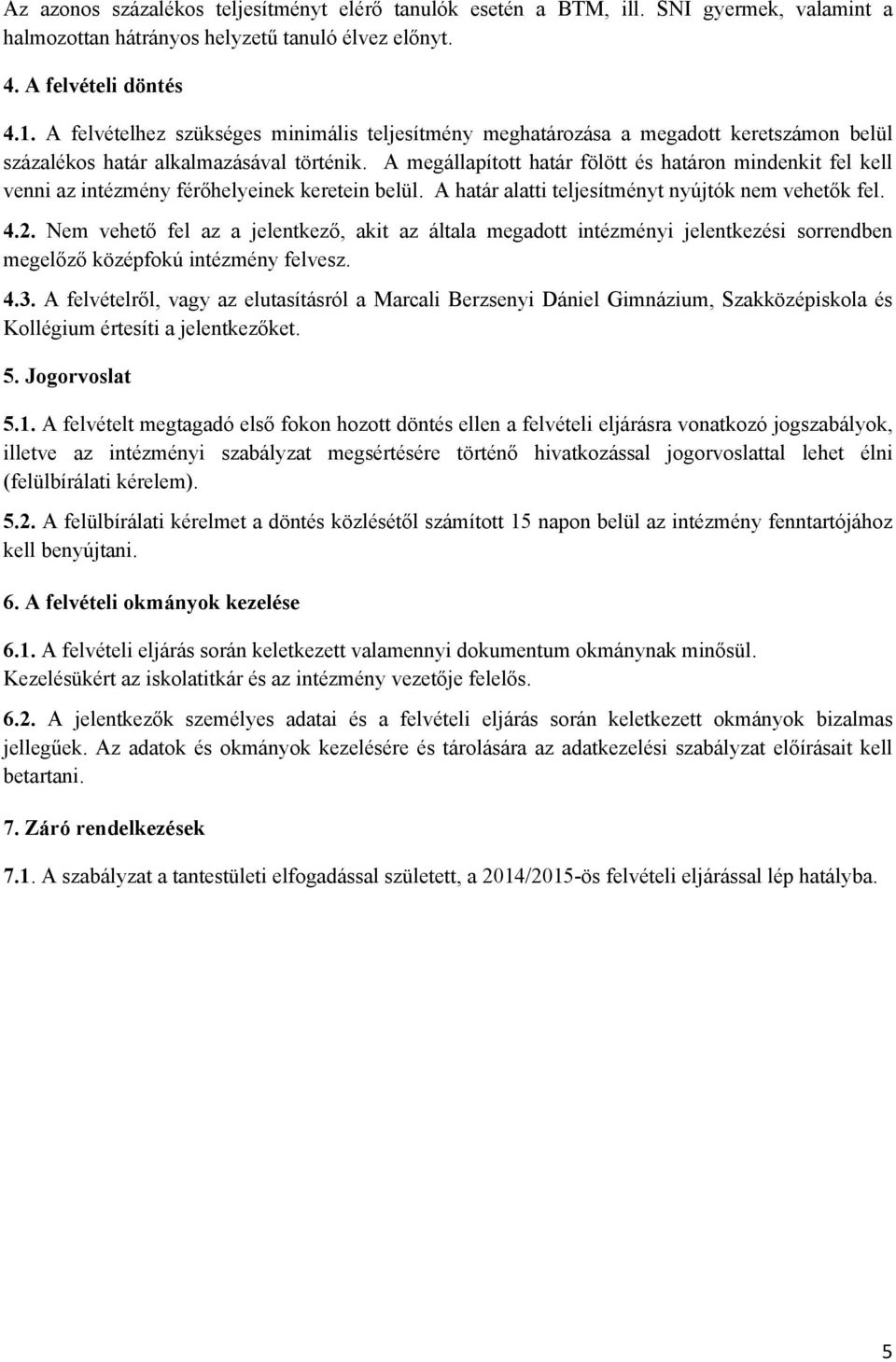 A megállapított határ fölött és határon mindenkit fel kell venni az intézmény férőhelyeinek keretein belül. A határ alatti teljesítményt nyújtók nem vehetők fel. 4.2.