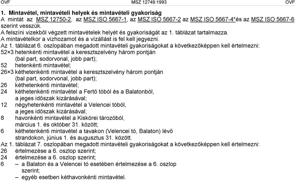 oszlopában megadott mintavételi gyakoriságokat a következőképpen kell értelmezni: 52 3 hetenkénti mintavétel a keresztszelvény három pontján (bal part, sodorvonal, jobb part); 52 hetenkénti