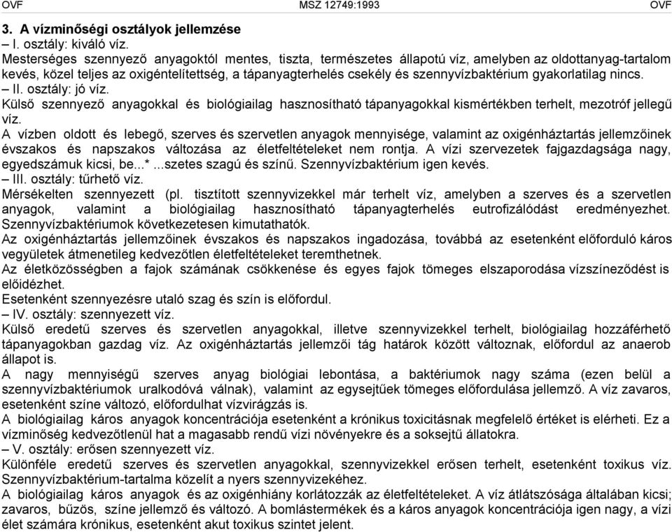 gyakorlatilag nincs. II. osztály: jó víz. Külső szennyező anyagokkal és biológiailag hasznosítható tápanyagokkal kismértékben terhelt, mezotróf jellegű víz.