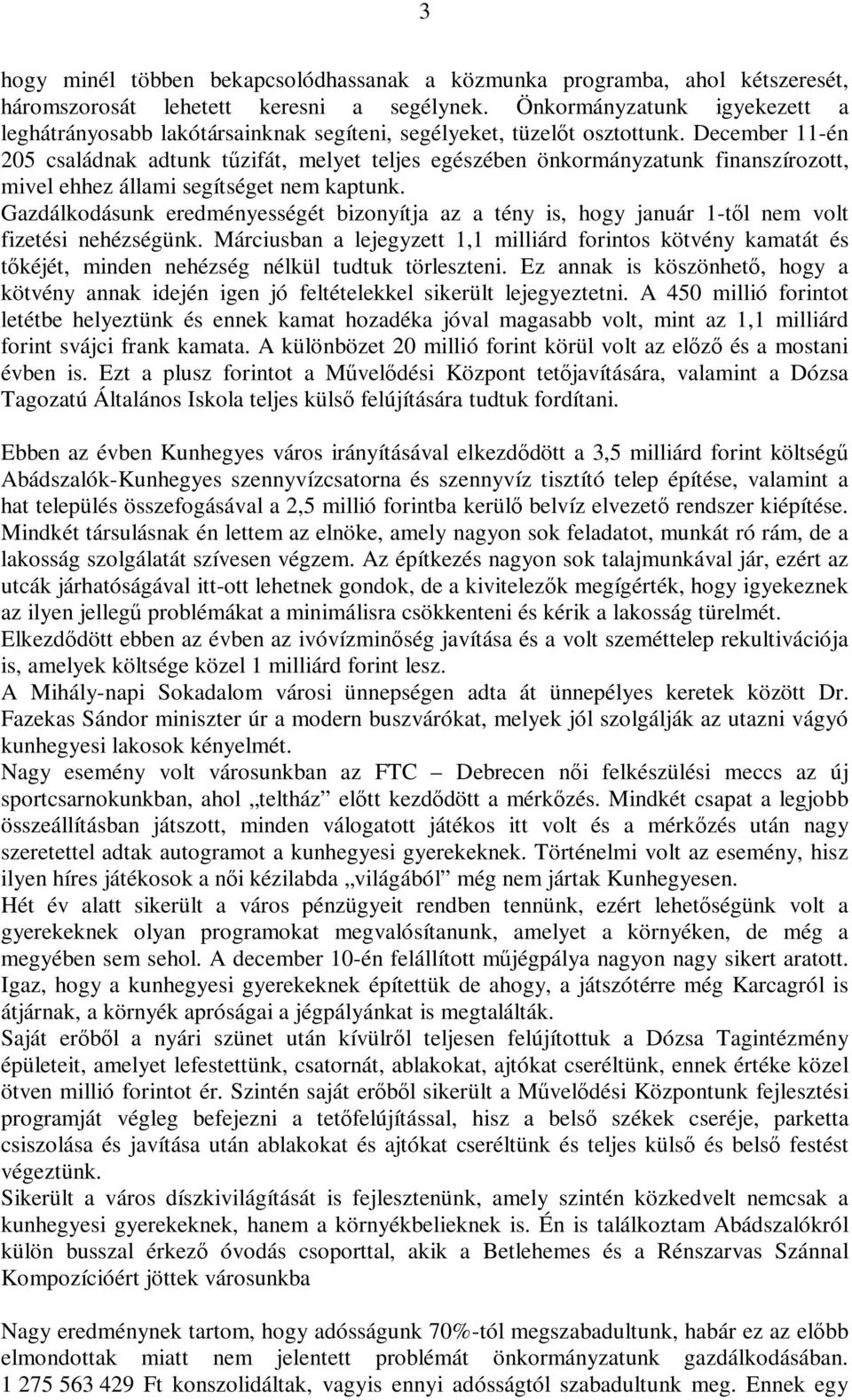 December 11-én 205 családnak adtunk tűzifát, melyet teljes egészében önkormányzatunk finanszírozott, mivel ehhez állami segítséget nem kaptunk.