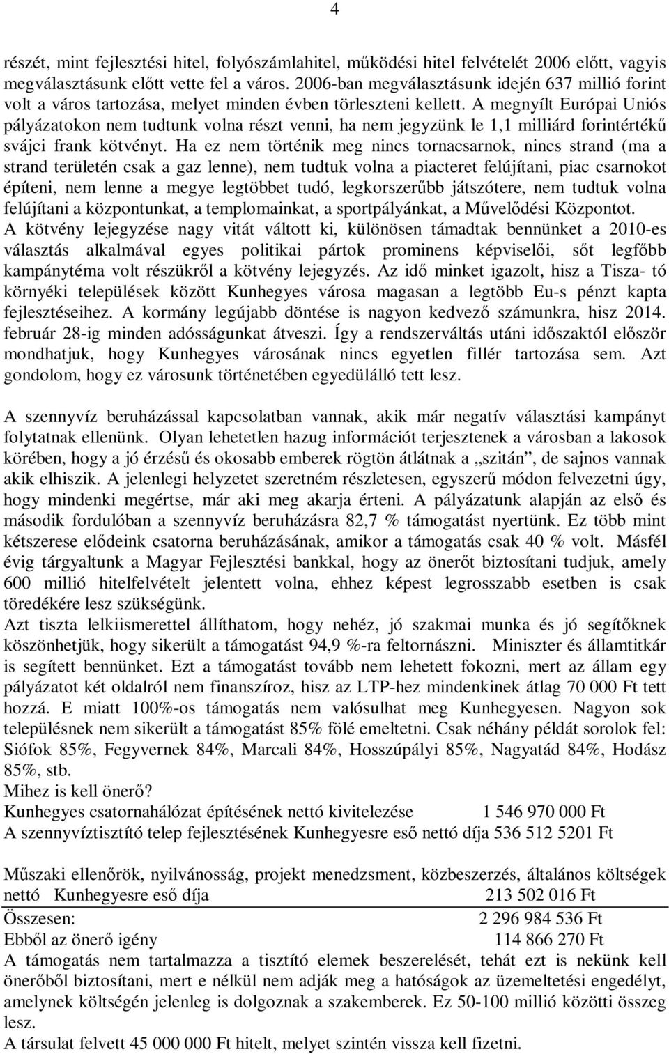 A megnyílt Európai Uniós pályázatokon nem tudtunk volna részt venni, ha nem jegyzünk le 1,1 milliárd forintértékű svájci frank kötvényt.