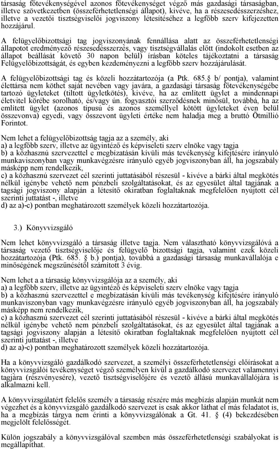 A felügyelőbizottsági tag jogviszonyának fennállása alatt az összeférhetetlenségi állapotot eredményező részesedésszerzés, vagy tisztségvállalás előtt (indokolt esetben az állapot beállását követő 30