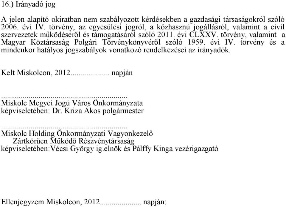 törvény, valamint a Magyar Köztársaság Polgári Törvénykönyvéről szóló 1959. évi IV. törvény és a mindenkor hatályos jogszabályok vonatkozó rendelkezései az irányadók.