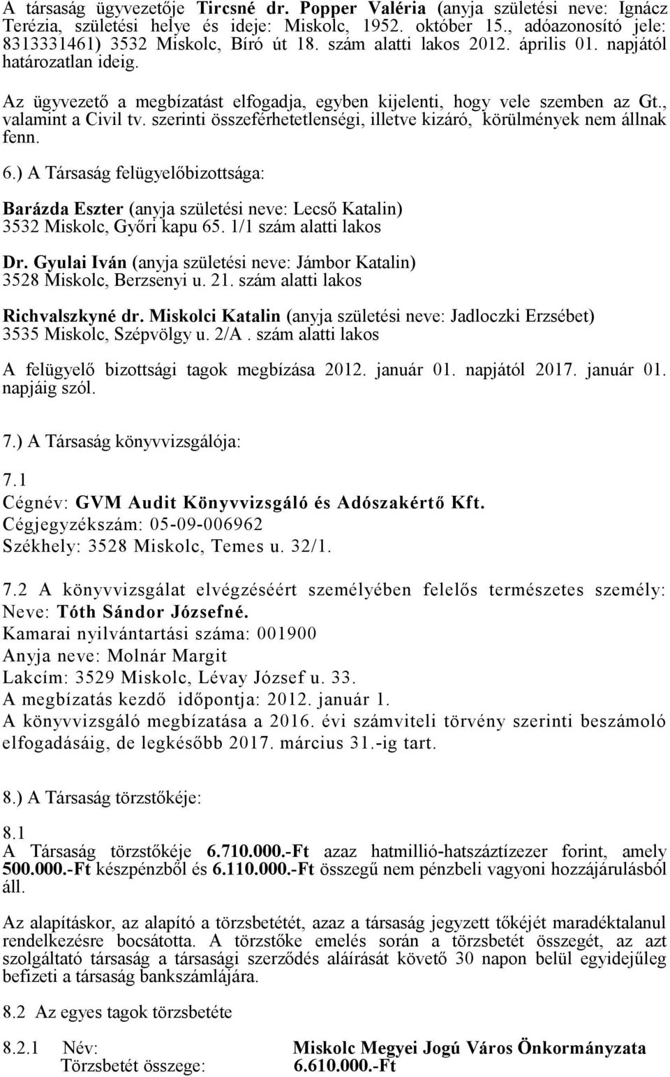 szerinti összeférhetetlenségi, illetve kizáró, körülmények nem állnak fenn. 6.) A Társaság felügyelőbizottsága: Barázda Eszter (anyja születési neve: Lecső Katalin) 3532 Miskolc, Győri kapu 65.