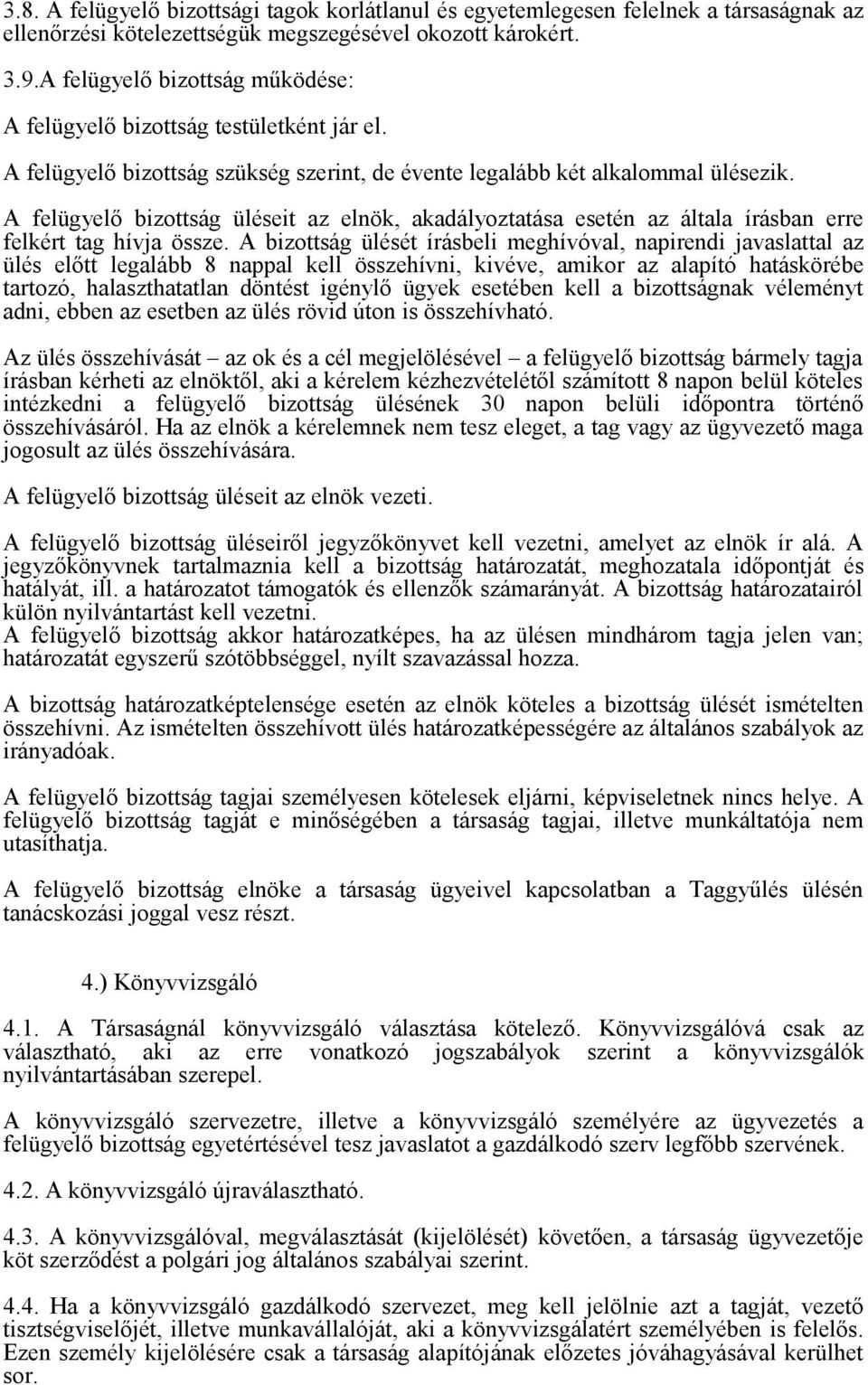 A felügyelő bizottság üléseit az elnök, akadályoztatása esetén az általa írásban erre felkért tag hívja össze.