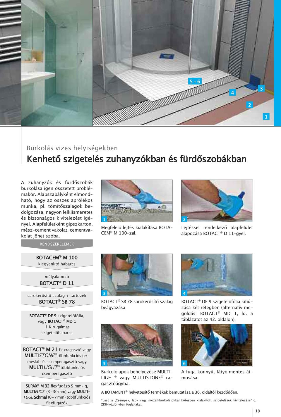 Alapfelületként gipszkarton, mész-cement vakolat, cementvakolat jöhet szóba. RENDSZERELEMEK Megfelelő lejtés kialakítása BOTA- CEM M 00-zal.