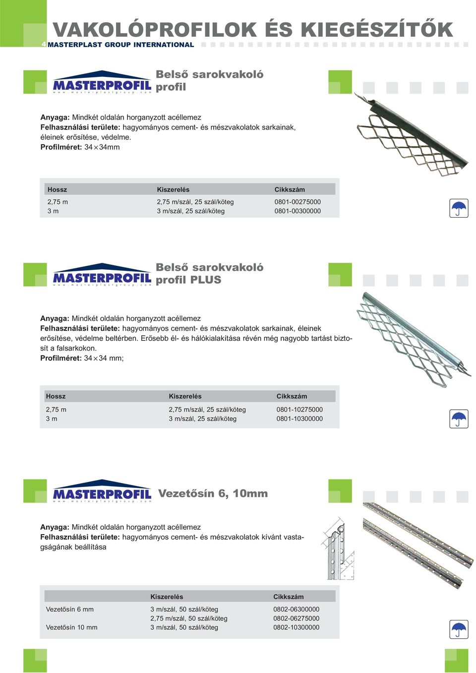 Profilméret: 34 34mm Hossz 2,75 m 2,75 m/szál, 25 szál/köteg 0801-00275000 3 m 3 m/szál, 25 szál/köteg 0801-00300000 Belső sarokvakoló profil PLUS Anyaga: Mindkét oldalán horganyzott acéllemez