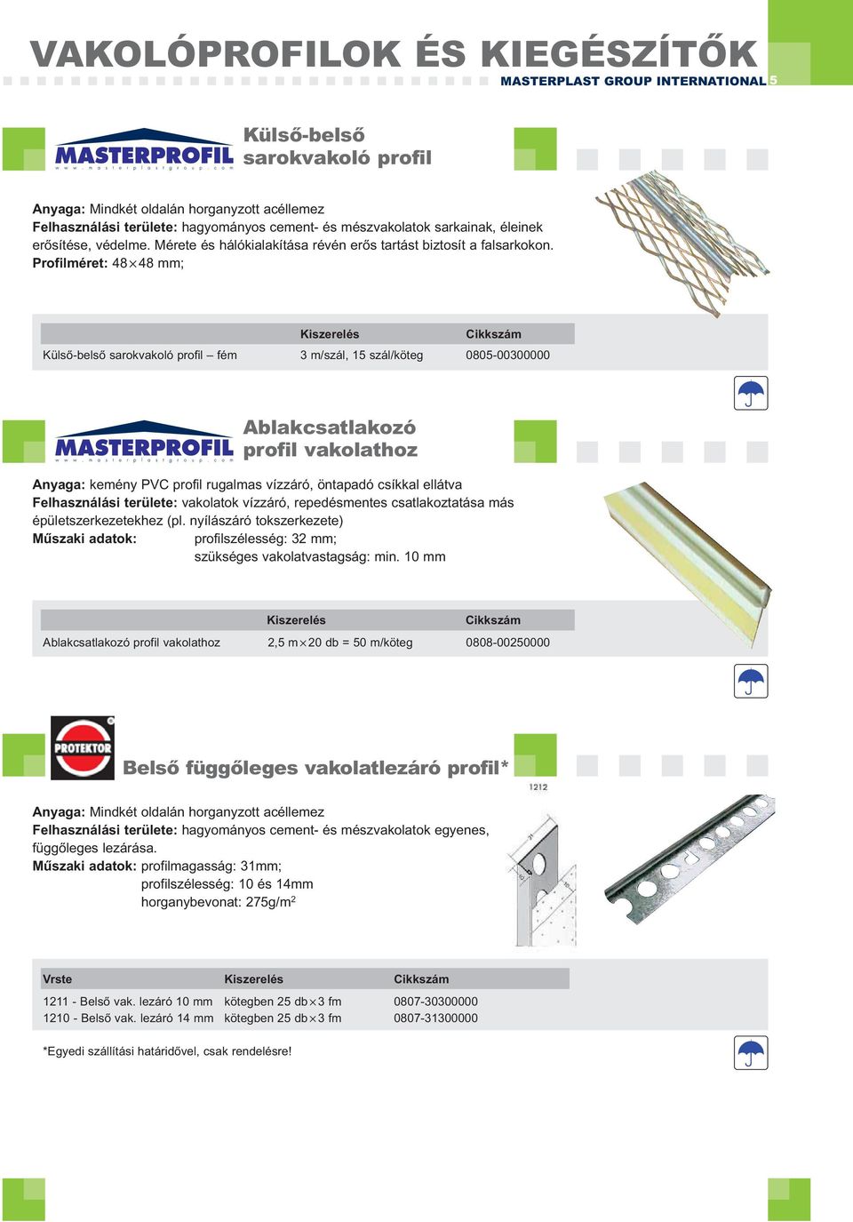 Profilméret: 48 48 mm; Kü lső-belső sarokvakoló profil fém 3 m/szál, 15 szál/köteg 0805-00300000 Ablakcsatlakozó profil vakolathoz Anyaga: kemény PVC profil rugalmas vízzáró, öntapadó csíkkal ellátva